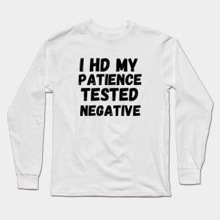 I Had My Patience tested im negative Long Sleeve T-Shirt